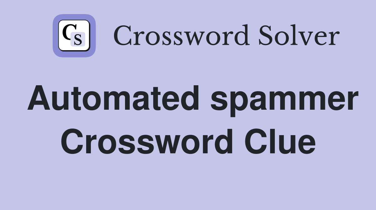 Automated spammer Crossword Clue