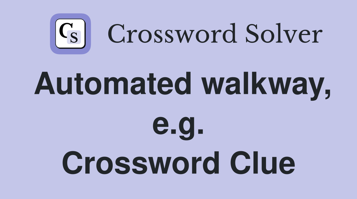 Automated walkway, e.g. Crossword Clue