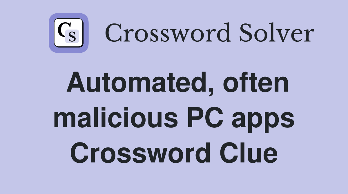 Automated, often malicious PC apps Crossword Clue