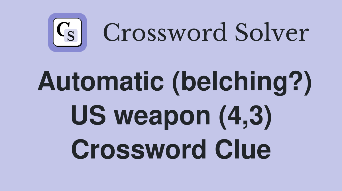 Automatic (belching?) US weapon (4,3) Crossword Clue