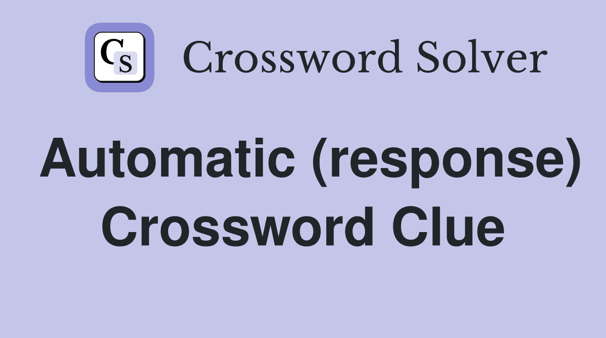 Automatic (response) Crossword Clue