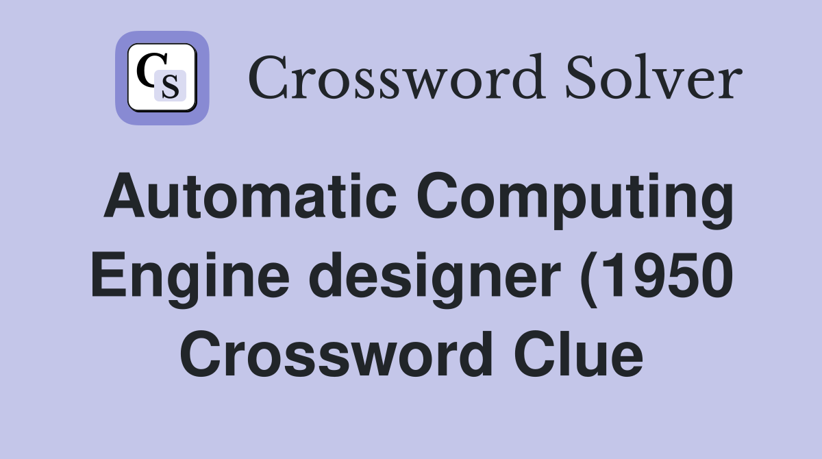 Automatic Computing Engine designer (1950) Crossword Clue Answers Automatic Computing Engine designer (1950) Crossword Clue Answers