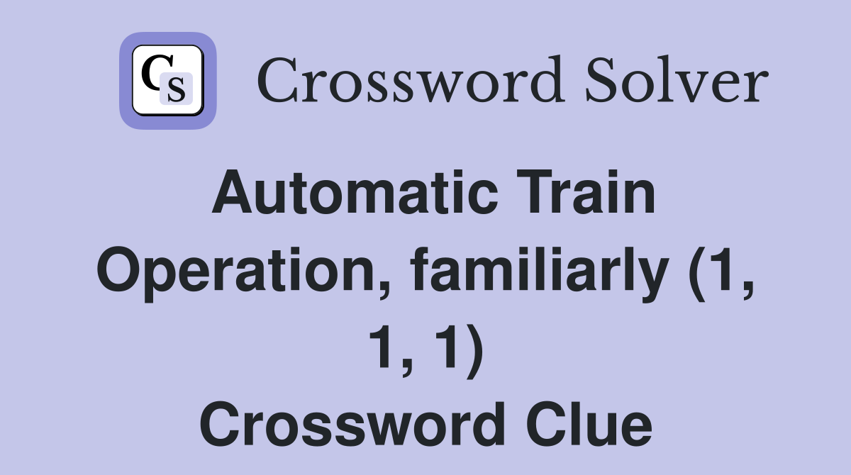 Automatic Train Operation, familiarly (1, 1, 1) Crossword Clue
