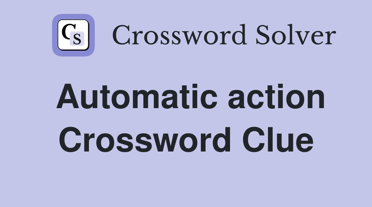 Automatic action Crossword Clue