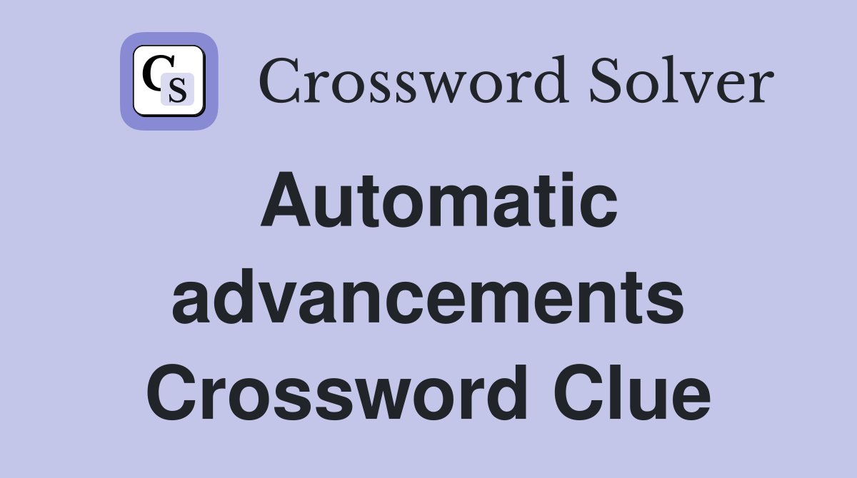 Automatic advancements Crossword Clue