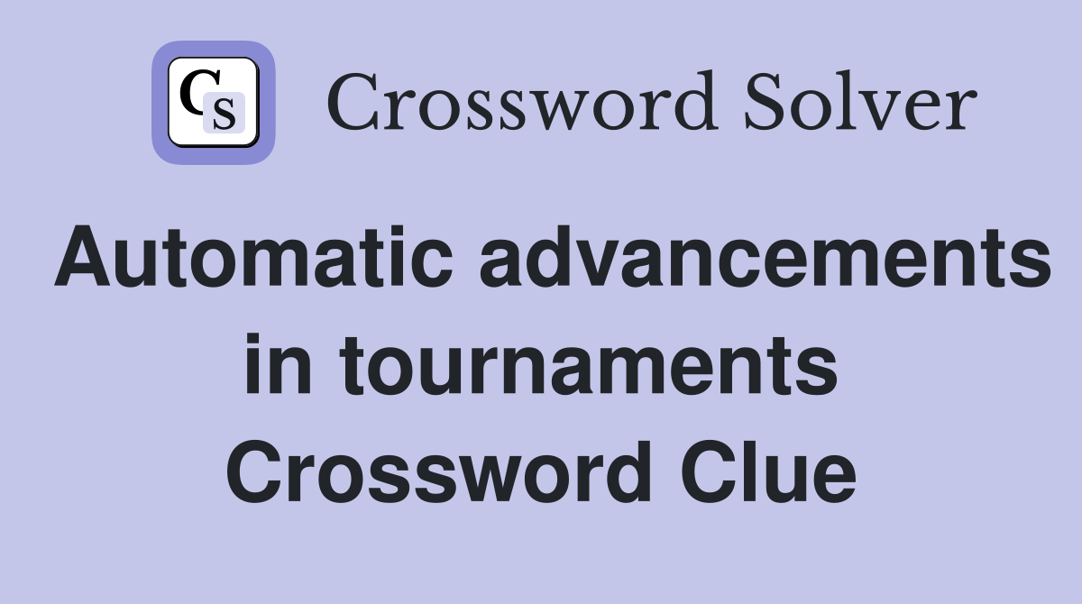 Automatic advancements in tournaments Crossword Clue