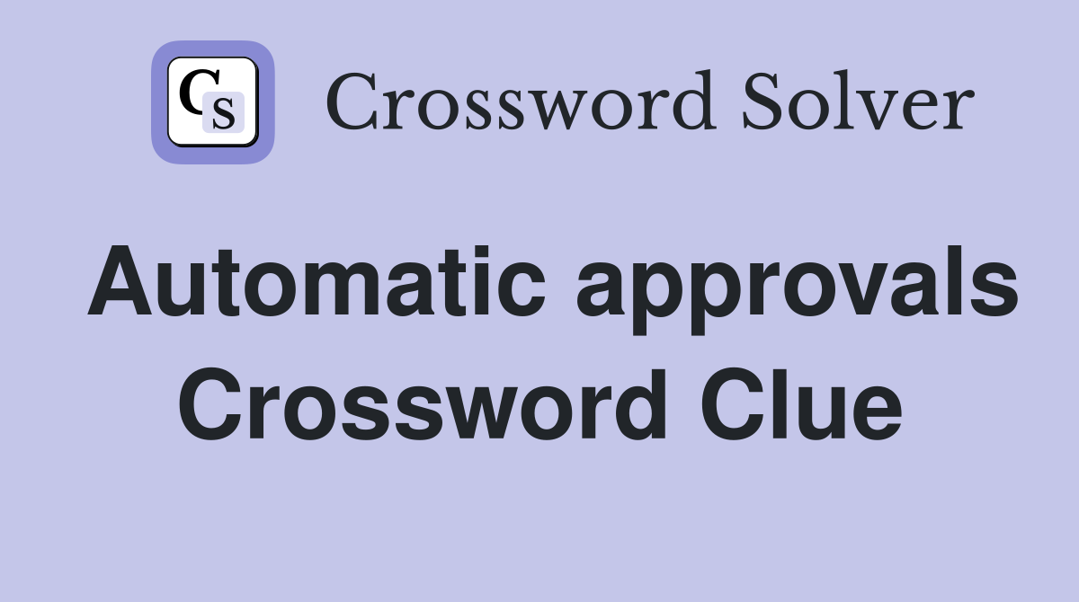 Automatic approvals Crossword Clue