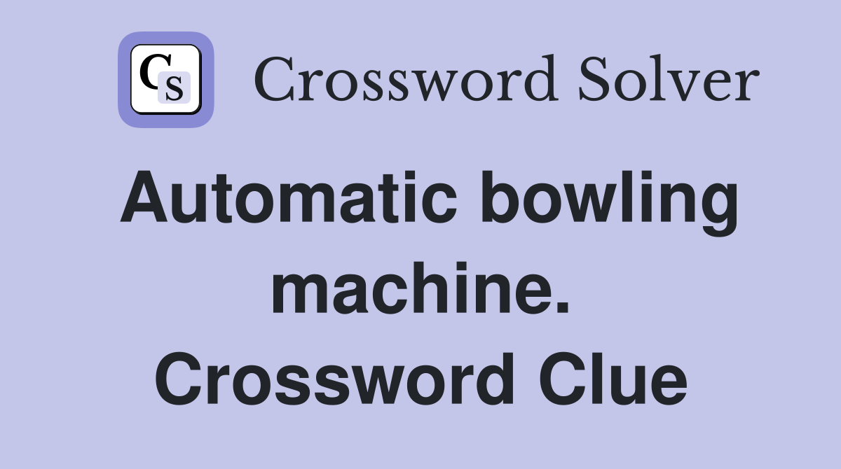 Automatic bowling machine. Crossword Clue