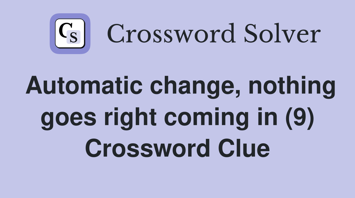 Automatic change, nothing goes right coming in (9) Crossword Clue