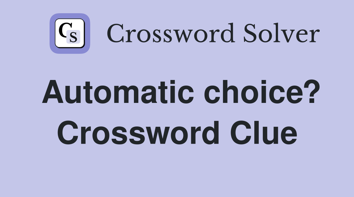 Automatic choice? Crossword Clue