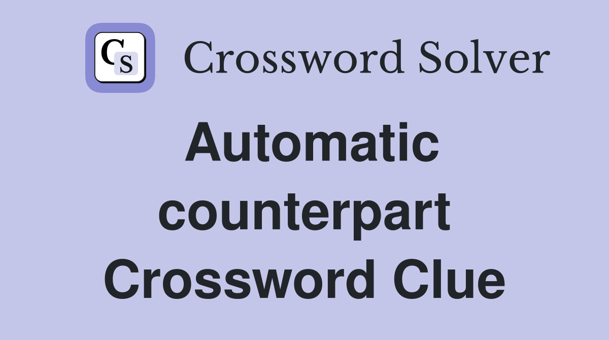 Automatic counterpart Crossword Clue