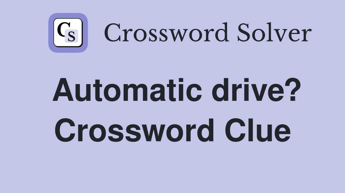 Automatic drive? Crossword Clue