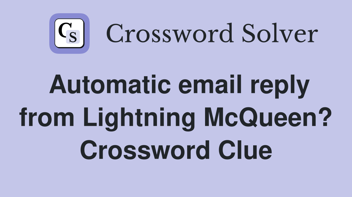 Automatic email reply from Lightning McQueen? Crossword Clue