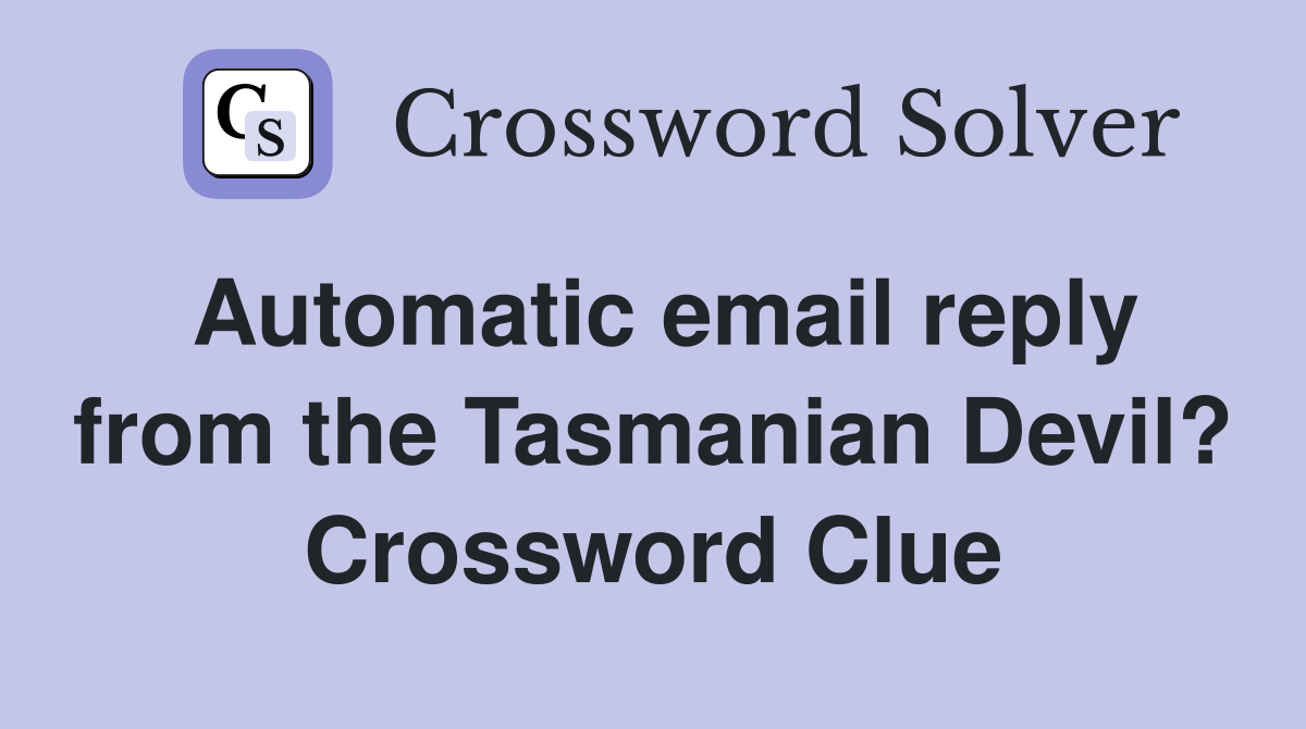 Automatic email reply from the Tasmanian Devil? Crossword Clue