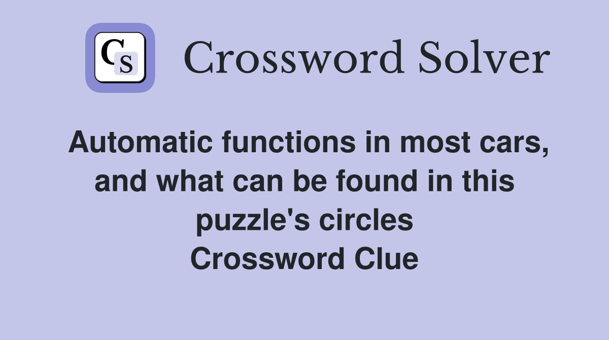 Automatic functions in most cars, and what can be found in this puzzle's circles Crossword Clue