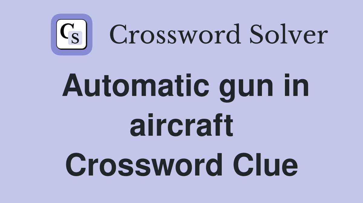 Automatic gun in aircraft Crossword Clue