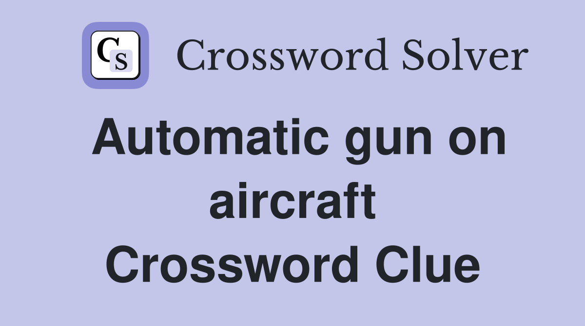 Automatic gun on aircraft Crossword Clue