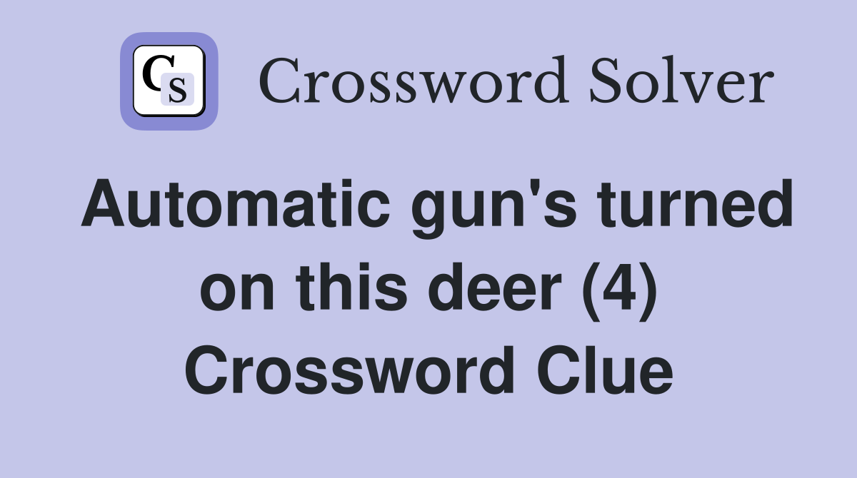 Automatic gun's turned on this deer (4) Crossword Clue