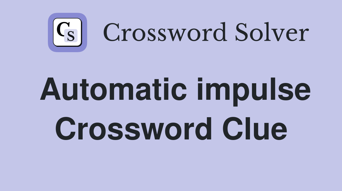 Automatic impulse Crossword Clue