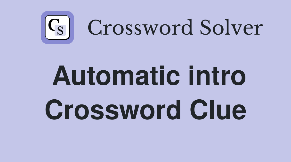 Automatic intro Crossword Clue
