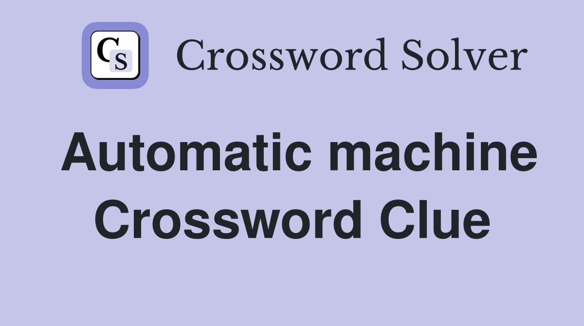 Automatic machine Crossword Clue