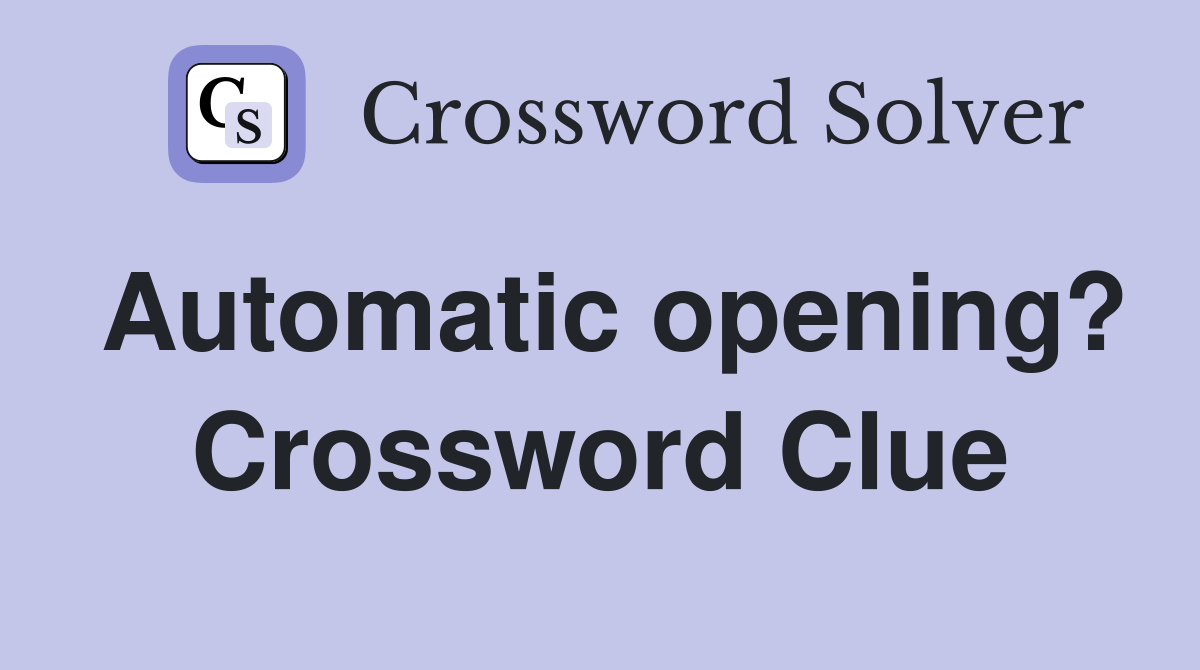 Automatic opening? Crossword Clue