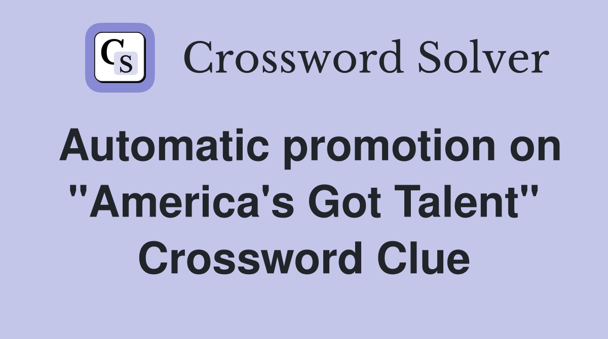 Automatic promotion on "America's Got Talent" Crossword Clue