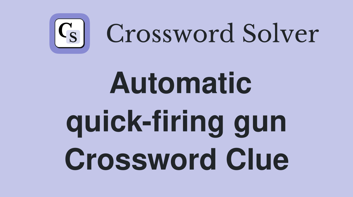 Automatic quick-firing gun Crossword Clue