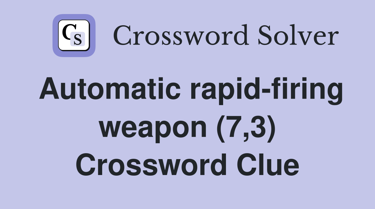 Automatic rapid-firing weapon (7,3) Crossword Clue