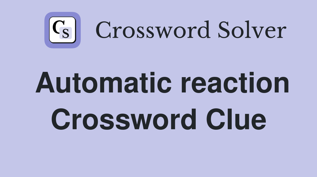 Automatic reaction Crossword Clue