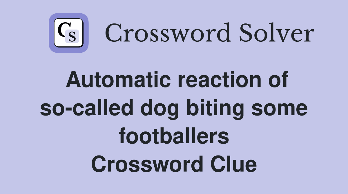 Automatic reaction of so-called dog biting some footballers Crossword Clue