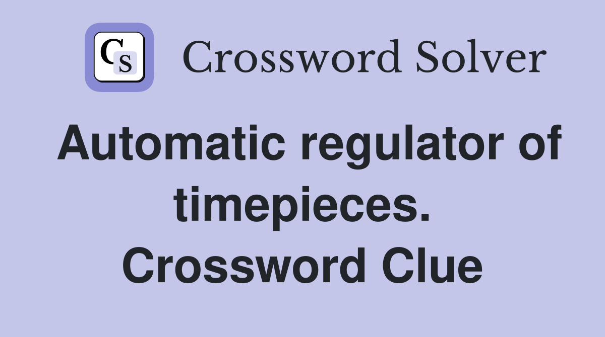 Automatic regulator of timepieces. Crossword Clue