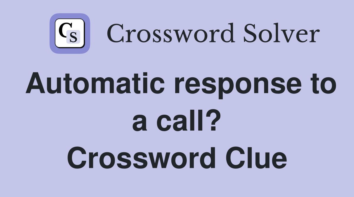 Automatic response to a call? Crossword Clue