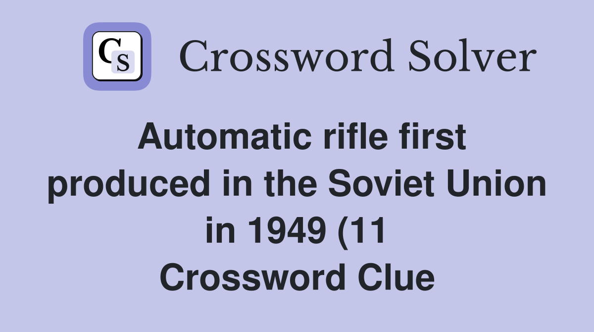 Automatic rifle first produced in the Soviet Union in 1949 (11 Automatic rifle first produced in the Soviet Union in 1949 (11