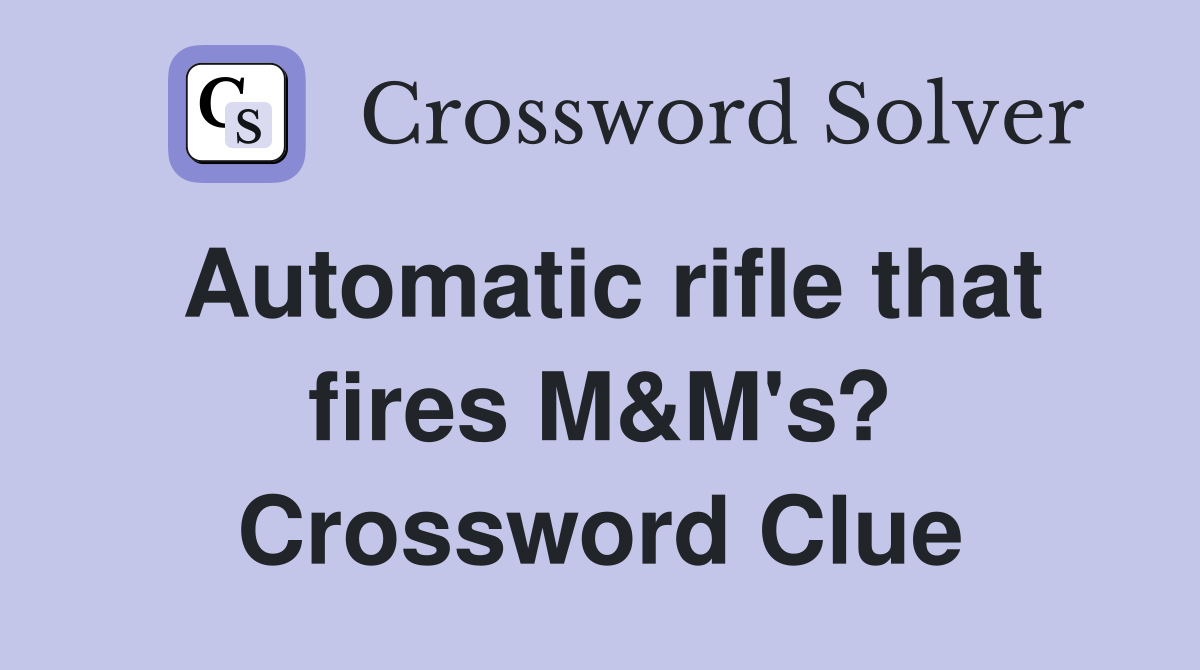 Automatic rifle that fires M&M's? Crossword Clue