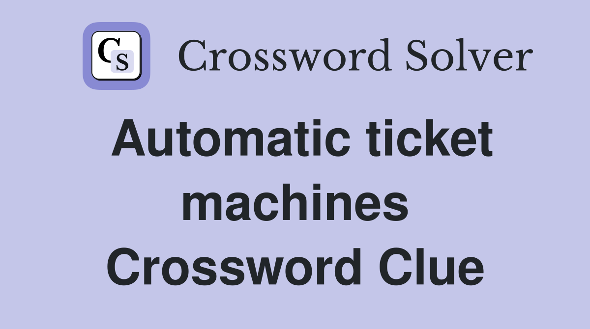 Automatic ticket machines Crossword Clue