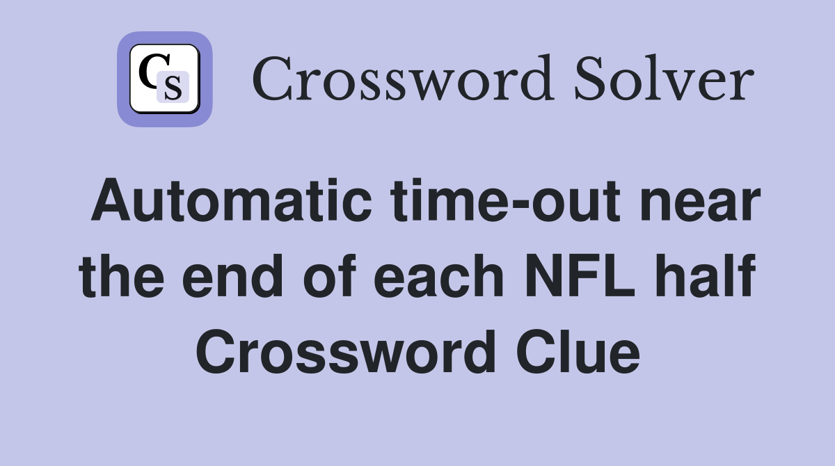 Automatic time-out near the end of each NFL half Crossword Clue
