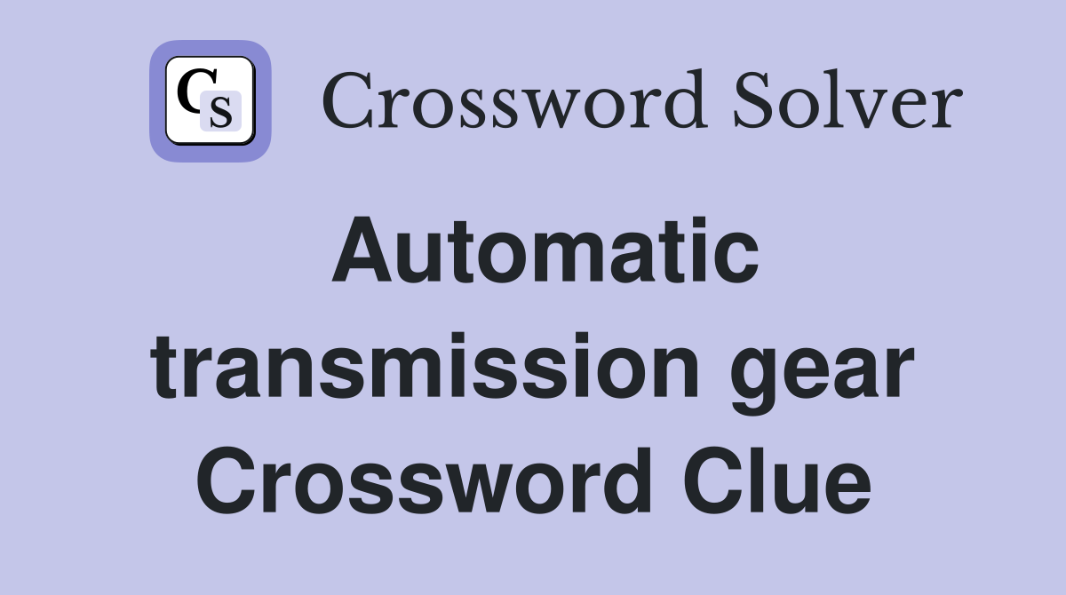 Automatic transmission gear Crossword Clue