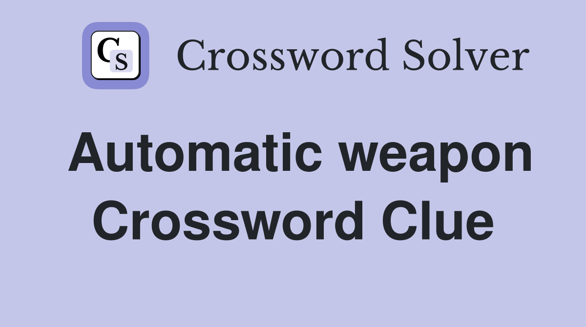 Automatic weapon Crossword Clue