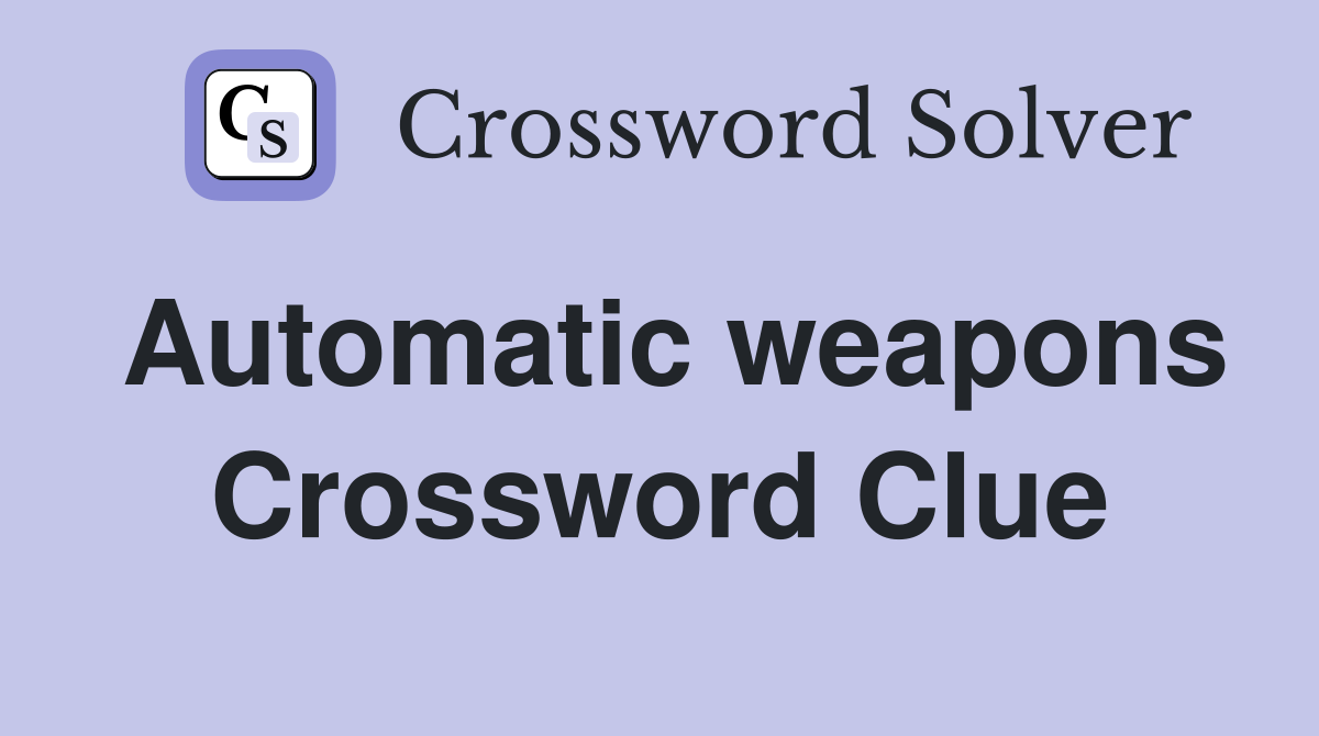 Automatic weapons Crossword Clue