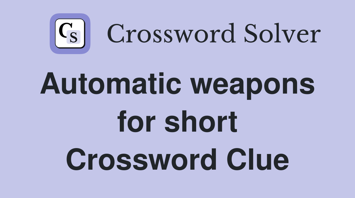 Automatic weapons  for short Crossword Clue