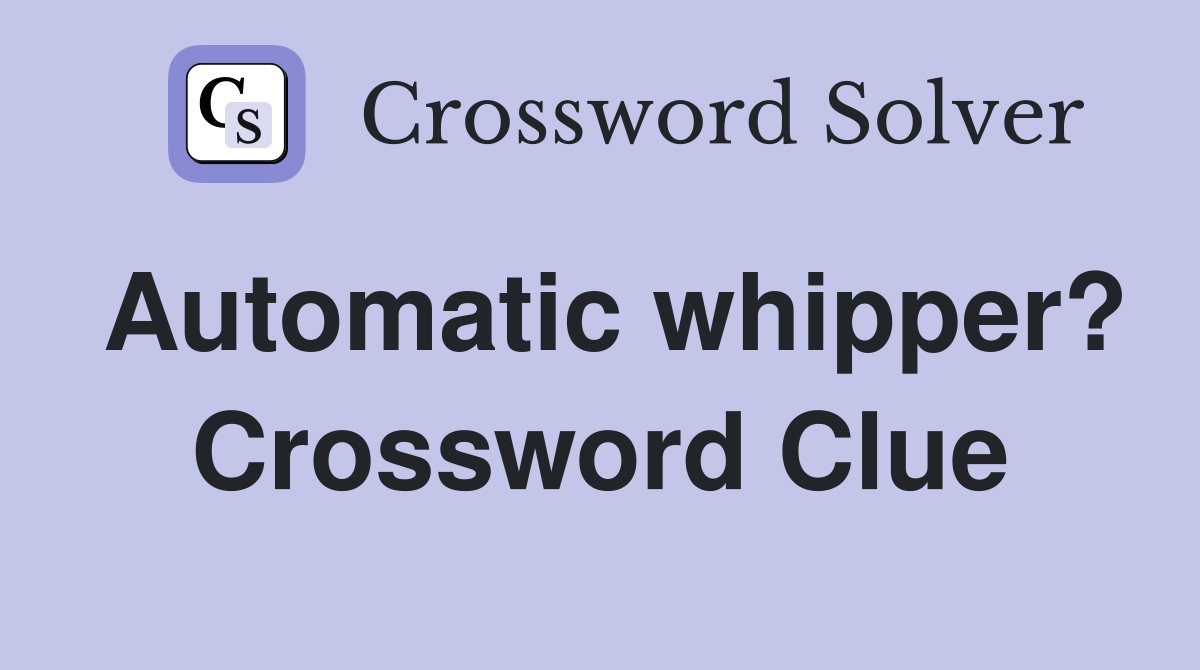 Automatic whipper? Crossword Clue