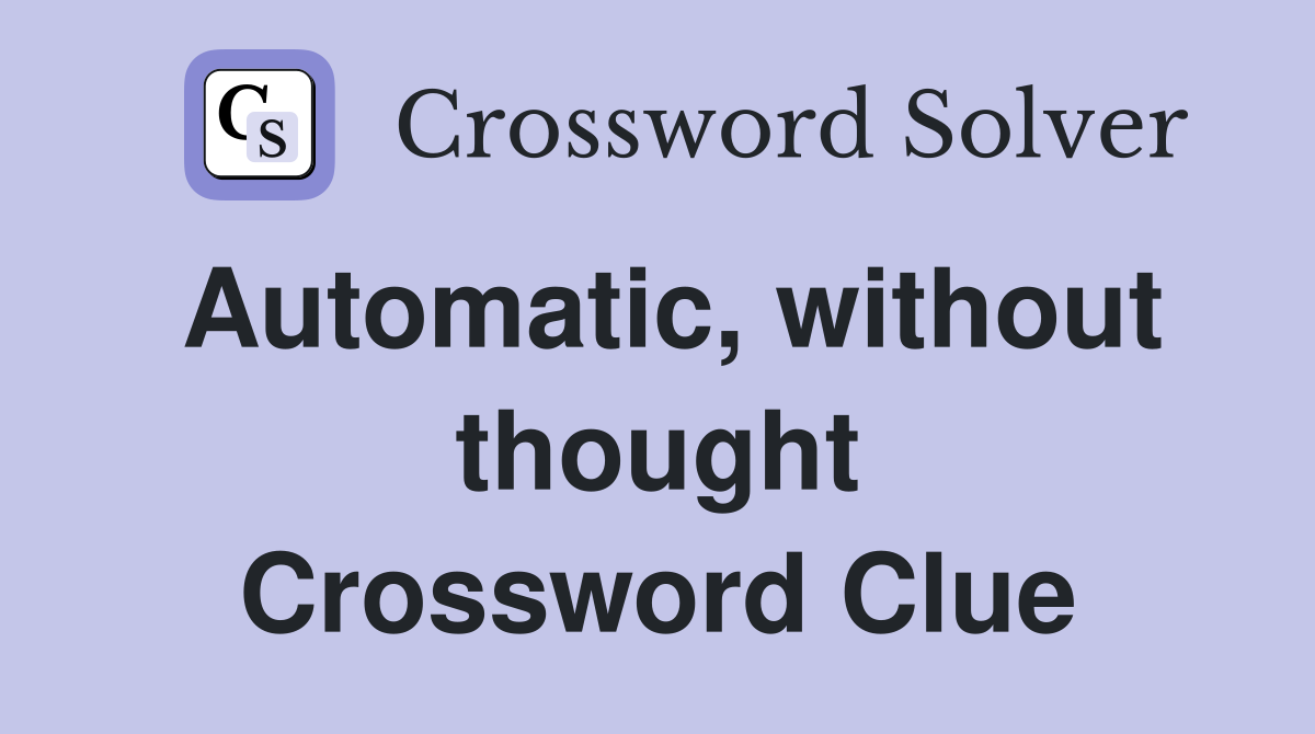 Automatic, without thought Crossword Clue