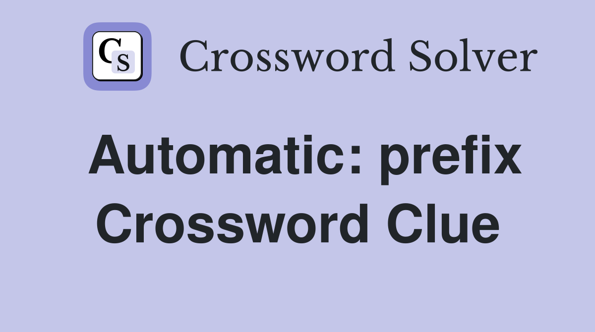 Automatic: prefix Crossword Clue