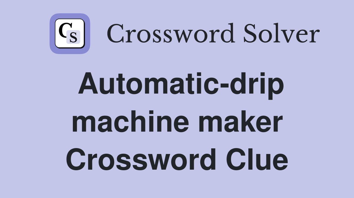 Automatic-drip machine maker Crossword Clue