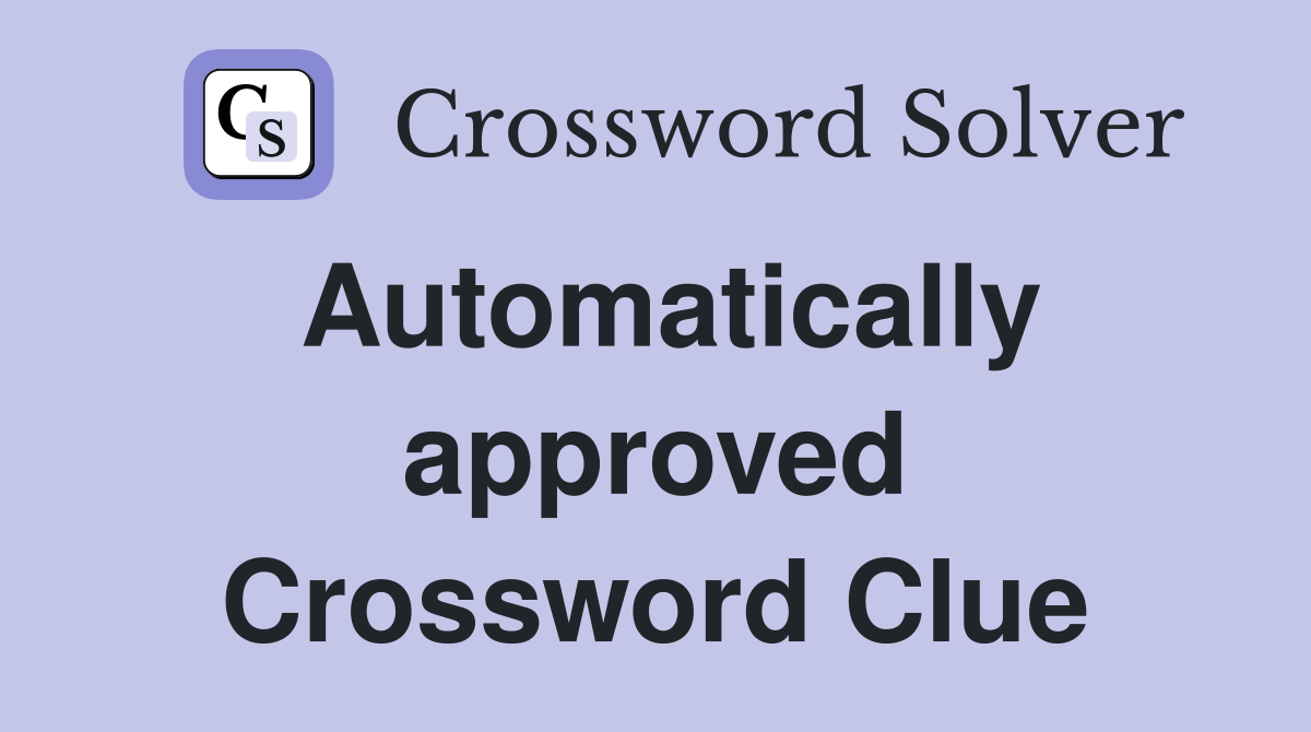 Automatically approved Crossword Clue