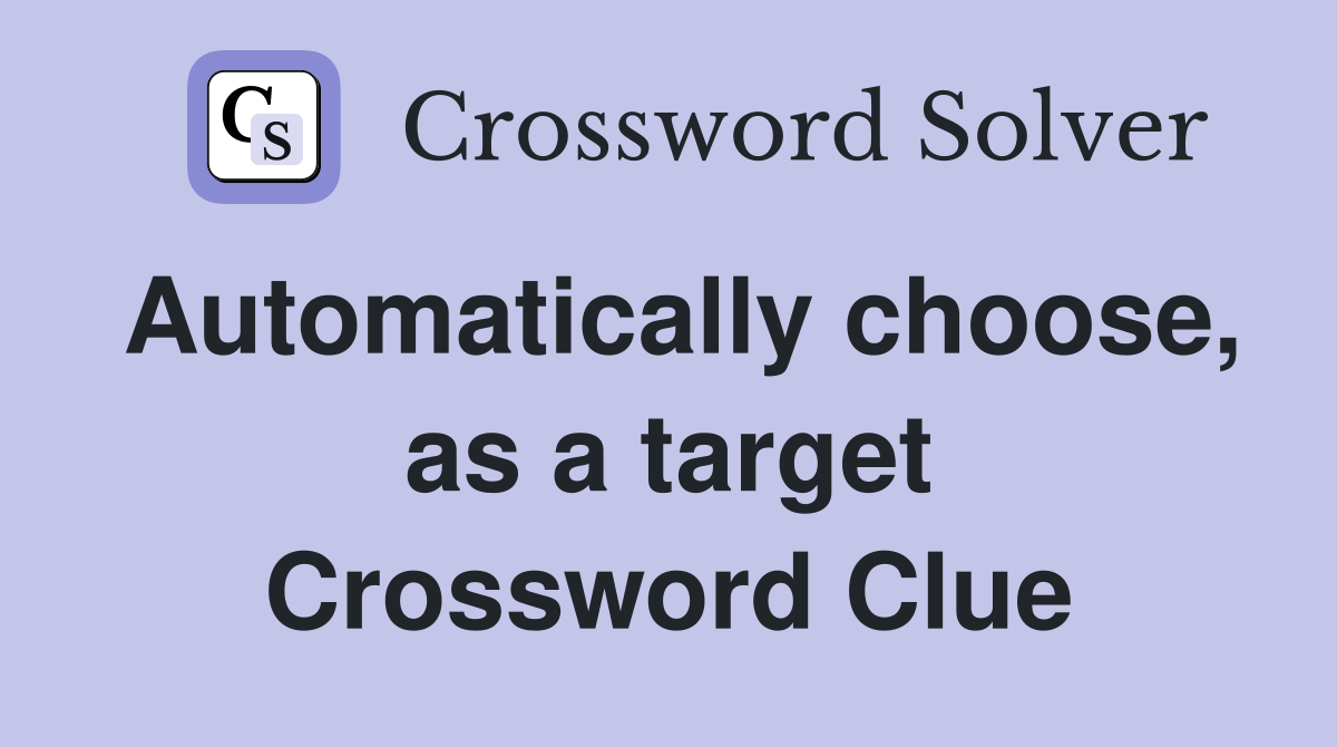 Automatically choose, as a target Crossword Clue