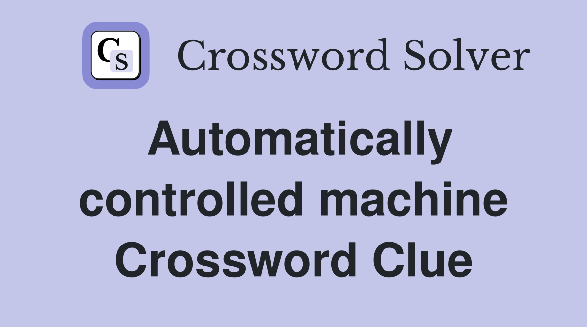 Automatically controlled machine Crossword Clue