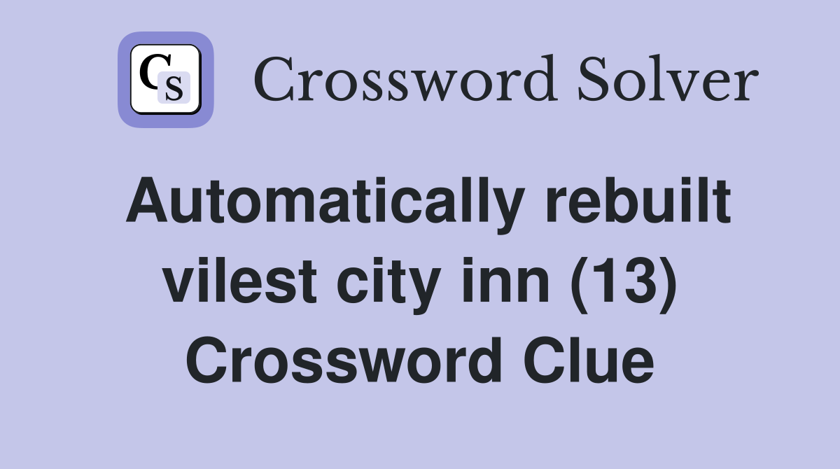 Automatically rebuilt vilest city inn (13) Crossword Clue