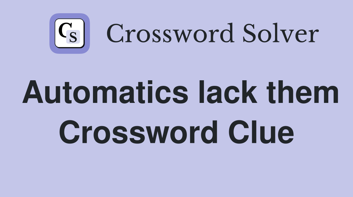 Automatics lack them Crossword Clue